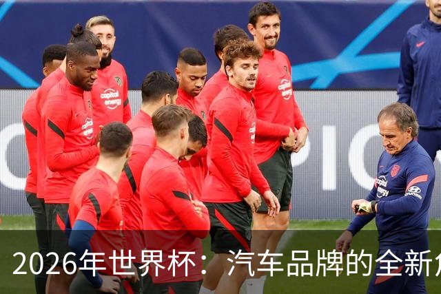 2026年世界杯：汽车品牌的全新角色与技术生态竞争